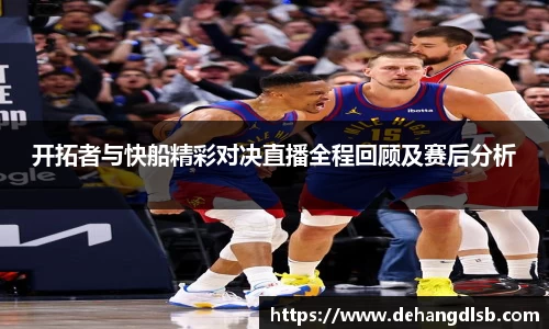 开拓者与快船精彩对决直播全程回顾及赛后分析